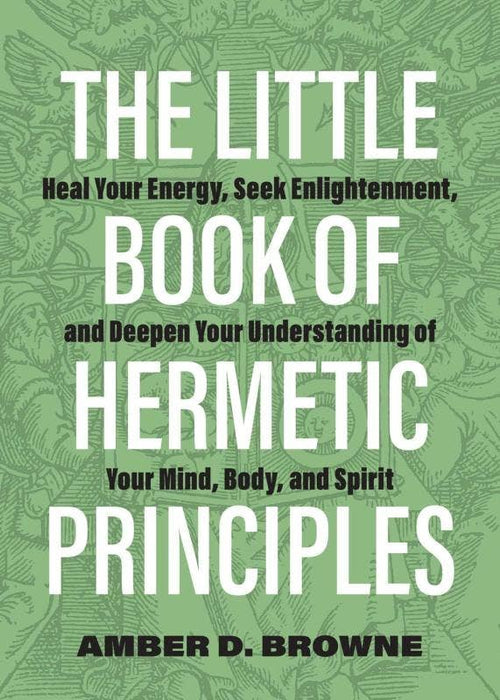 The Little Book of Hermetic Principles - Amber D. Browne