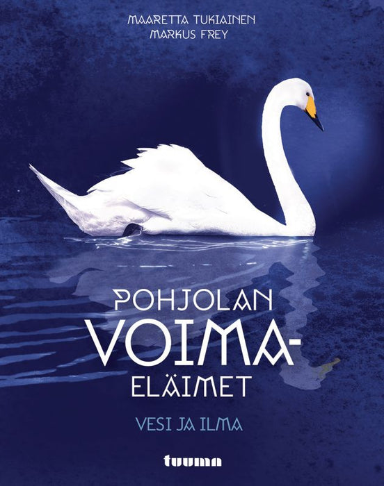 Pohjolan voimaeläimet: vesi ja ilma - Maaretta Tukiainen ja Markus Frey
