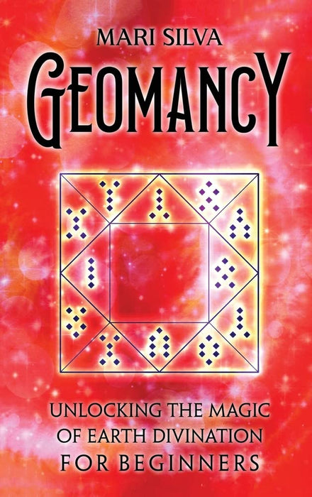 Geomancy: Unlocking the Magic of Earth Divination for Beginners - Mari Silva