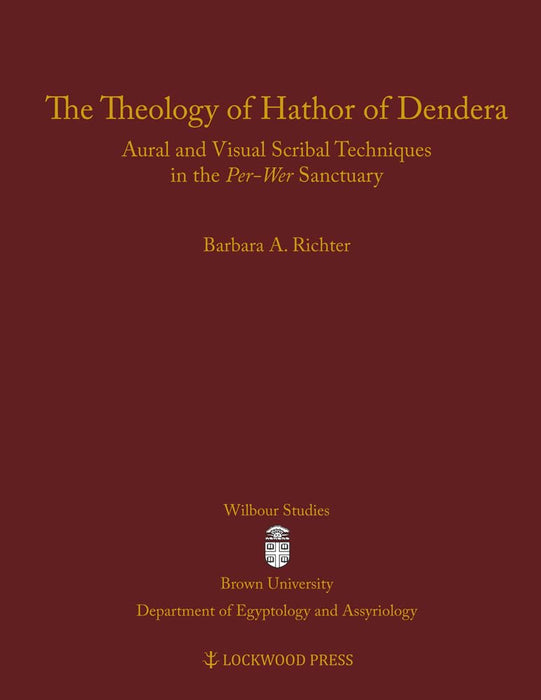 The Theology of Hathor of Dendera: Aural and Visual Scribal Techniques in the Per-Wer Sanctuary (Wilbour Studies in Egyptology and Assyriology) cover image