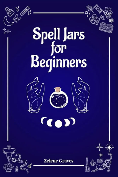 Spell Jars for Beginners: The Modern Witch Compendium. 56 Magic Recipes to Fulfill All Your Wishes (2022 Guide for All) cover image