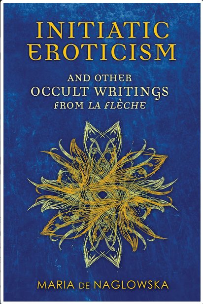 Initiatic Eroticism: Other Occult Writing from La Flèche - Maria de Naglowska
