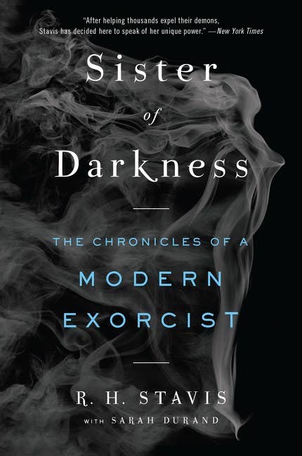 Sister of Darkness: The Chronicles of a Modern Exorcist - R. H. Stavis